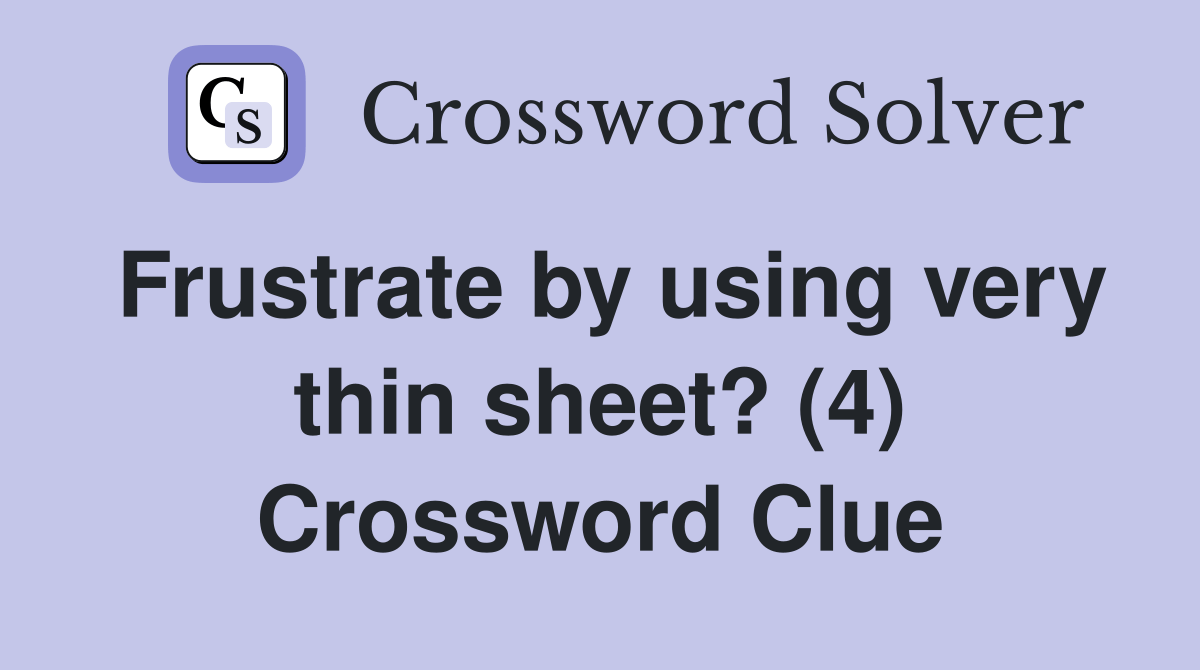 Frustrate by using very thin sheet? (4) Crossword Clue Answers